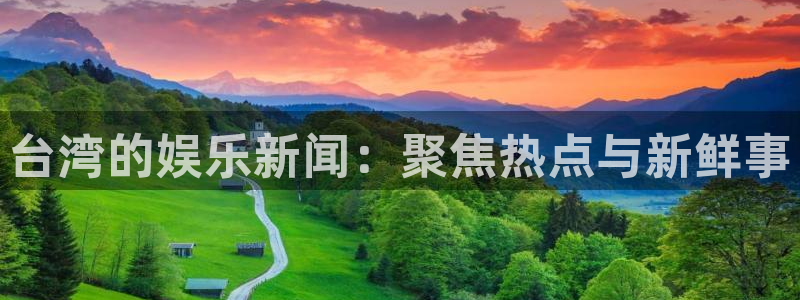 极悦官网：台湾的娱乐新闻：聚焦热点与新鲜事