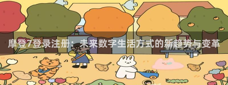 极悦娱乐注册入口与教程：摩登7登录注册：未来数字生活方式的新趋势与变革