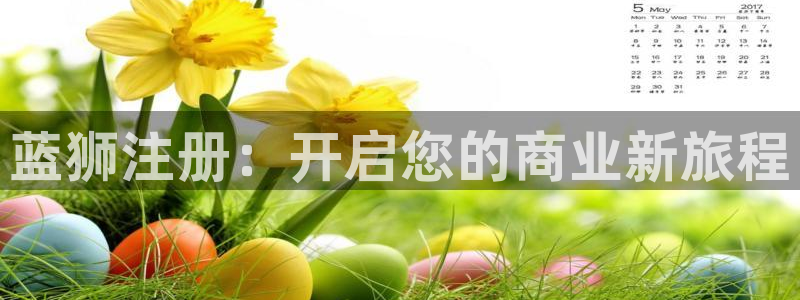 极悦娱乐注册链接：蓝狮注册：开启您的商业新旅程