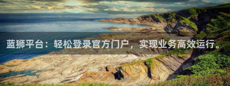 极悦娱乐充值怎么退款：蓝狮平台：轻松登录官方门户，实现业务高效运行。