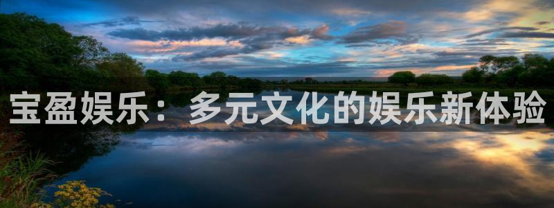电子游戏极悦娱乐：宝盈娱乐：多元文化的娱乐新体验