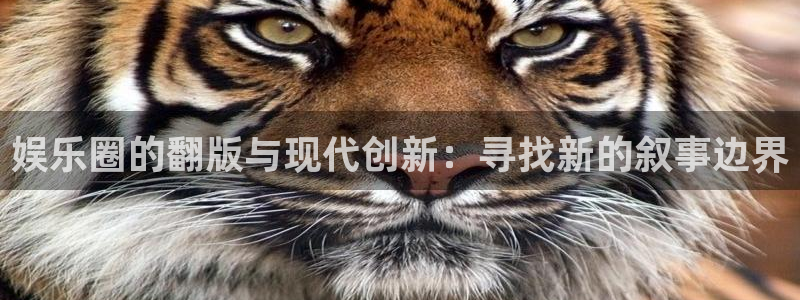 极悦娱乐是什么：娱乐圈的翻版与现代创新：寻找新的叙事边界